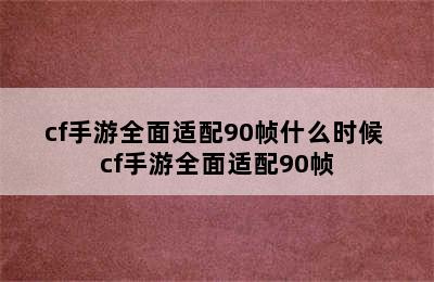 cf手游全面适配90帧什么时候 cf手游全面适配90帧